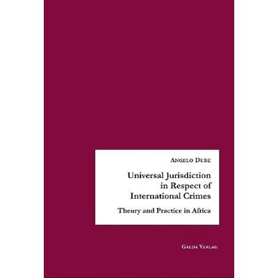 Universal Jurisdiction in Respect of International Crimes, Taschenbuch von Angelo Dube, Galda Verlag, 978-3-941267-56-5