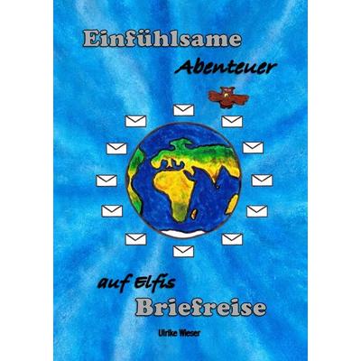 Gefühlvolle Abenteuer auf Elfis Weltreise / Einfühlsame Abenteuer auf Elfis Briefreise, Taschenbuch von Ulrike Wieser, Epubli, 978-3-565-05076-5