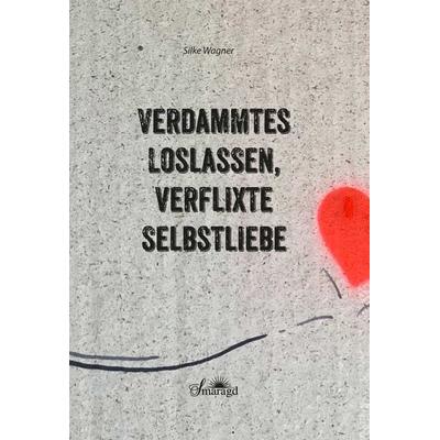 Verdammtes Loslassen, verflixte Selbstliebe, Taschenbuch von Silke Wagner, Smaragd Verlag, 978-3-95531-145-2