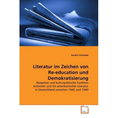 Schwabe, S: Literatur im Zeichen von Re-education und Demokr, Taschenbuch von Sandra Schwabe, VDM, 978-3-639-29123-0