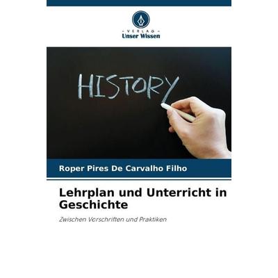 Lehrplan und Unterricht in Geschichte, Taschenbuch von Roper Pires De Carvalho Filho, Verlag Unser Wissen, 978-620-9-09420-0