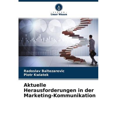 Aktuelle Herausforderungen in der Marketing-Kommunikation, Taschenbuch von Radoslav Baltezarevic,Piotr Kwiatek, Verlag Unser Wissen, 978-620-3-62548-6