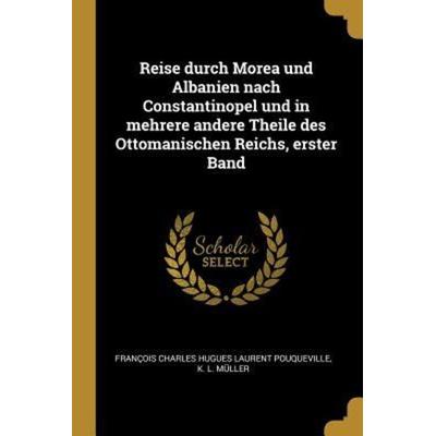 Reise Durch Morea Und Albanien Nach Constantinopel Und in Mehrere Andere Theile Des Ottomanischen Reichs, Erster Band, Taschenbuch von , Creative