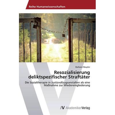Resozialisierung deliktspezifischer Straftäter, Taschenbuch von Barbara Häupler, AV Akademikerverlag, 978-3-639-72588-9