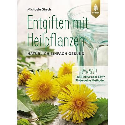 Entgiften mit Heilpflanzen, Taschenbuch von Michaela Girsch, Verlag Eugen Ulmer, 978-3-8186-1451-5