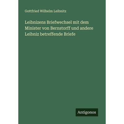 Leibnizens Briefwechsel mit dem Minister von Bernstorff und andere Leibniz betreffende Briefe, Taschenbuch von Gottfried Wilhelm Leibnitz, Antigonos