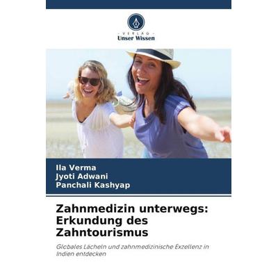 Zahnmedizin unterwegs: Erkundung des Zahntourismus, Taschenbuch von Ila Verma,Jyoti Adwani,Panchali Kashyap, Verlag Unser Wissen, 978-620-6-00818-7