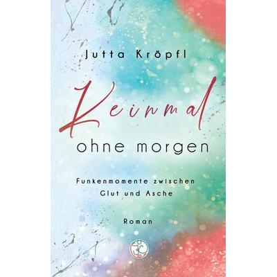 Keinmal ohne morgen, Taschenbuch von Jutta Kröpfl, Tredition, 978-3-384-34738-1