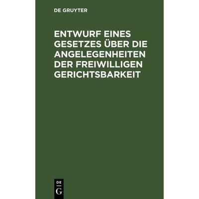 Entwurf eines Gesetzes über die Angelegenheiten der freiwilligen Gerichtsbarkeit, Gebundene Ausgabe von , De Gruyter, 978-3-11-238419-0