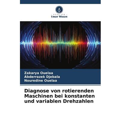 Diagnose von rotierenden Maschinen bei konstanten und variablen Drehzahlen, Taschenbuch von Zakarya Ouelaa,Abderrazek Djebala,Nouredine Ouelaa, Verlag