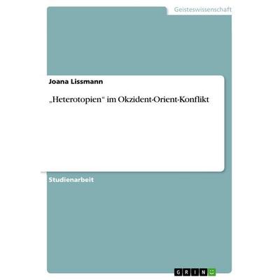 'Heterotopien' im Okzident-Orient-Konflikt, Taschenbuch von Joana Lissmann, GRIN, 978-3-656-09719-8