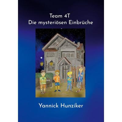 Team 4T - Die mysteriösen Einbrüche, Taschenbuch von Yannick Hunziker, BoD – Books on Demand, 978-3-8192-2765-3