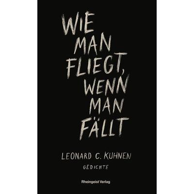 Wie man fliegt, wenn man fällt, Taschenbuch von Leonard C. Kuhnen, Rheingeist Verlag, 978-3-9828097-0-0