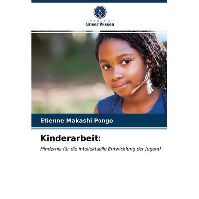 Kinderarbeit:, Taschenbuch von Etienne Makashi Pongo, Verlag Unser Wissen, 978-620-3-26173-8