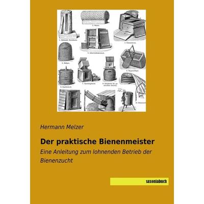 Der praktische Bienenmeister, Taschenbuch von Hermann Melzer, Saxoniabuch.de, 978-3-95770-605-8
