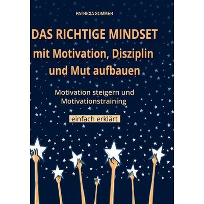 Das richtige Mindset mit Motivation, Disziplin und Mut aufbauen, Gebundene Ausgabe von Patricia Sommer, BoD – Books on Demand, 978-3-7543-5117-8