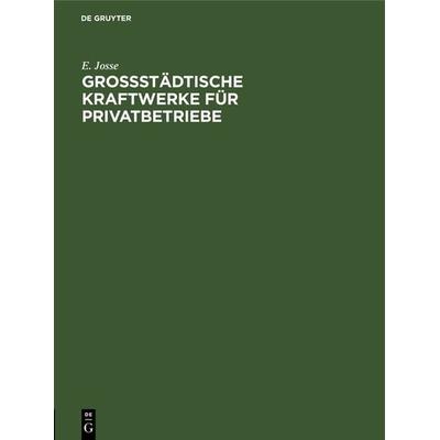 Grossstädtische Kraftwerke für Privatbetriebe, Gebundene Ausgabe von E. Josse, De Gruyter Oldenbourg, 978-3-486-73669-4