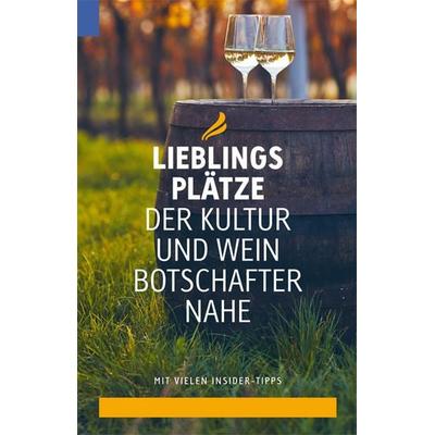 Lieblingsplätze der Kultur- und Weinbotschafter Nahe, Taschenbuch von , Ess, Matthias, 978-3-945676-50-9