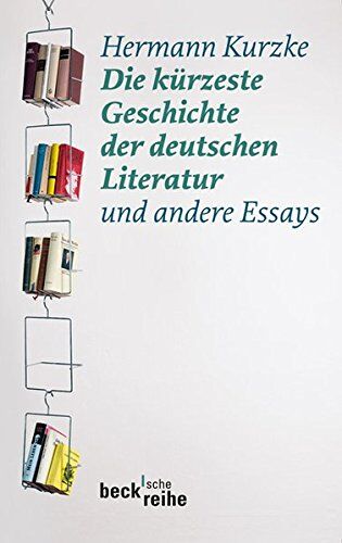 Hermann Kurzke - Die kürzeste Geschichte der deutschen Literatur: und andere Essays (Beck'sche Reihe) - Preis vom 30.09.2026 09:01:18 h