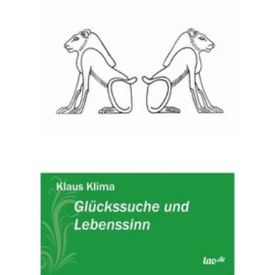 Glückssuche und Lebenssinn, Taschenbuch von Klaus Klima, Tao.de in Kamphausen Media GmbH, 978-3-95529-195-2
