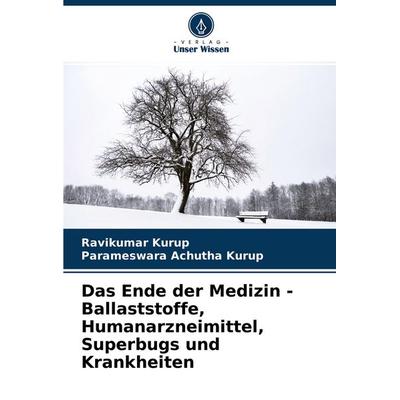 Das Ende der Medizin - Ballaststoffe, Humanarzneimittel, Superbugs und Krankheiten, Taschenbuch von Ravikumar Kurup,Parameswara Achutha Kurup, Verlag