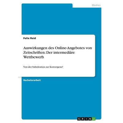Auswirkungen des Online-Angebotes von Zeitschriften: Der intermediäre Wettbewerb, Taschenbuch von Felix Reid, GRIN, 978-3-638-70658-2