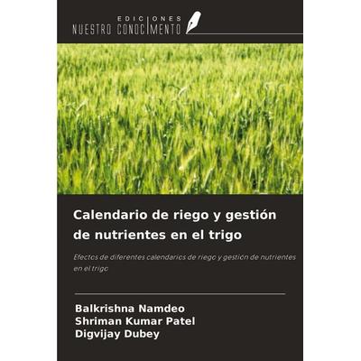 Calendario de riego y gestión de nutrientes en el trigo, Taschenbuch von Balkrishna Namdeo,Shriman Kumar Patel,Digvijay Dubey, Ediciones Nuestro