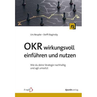 OKR wirkungsvoll einführen und nutzen, Taschenbuch von Urs Reupke,Steffi Baginsky, Dpunkt.verlag, 978-3-9888901-4-6