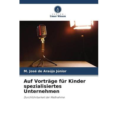 Auf Vorträge für Kinder spezialisiertes Unternehmen, Taschenbuch von M. José de Araújo Júnior, Verlag Unser Wissen, 978-620-6-13750-4