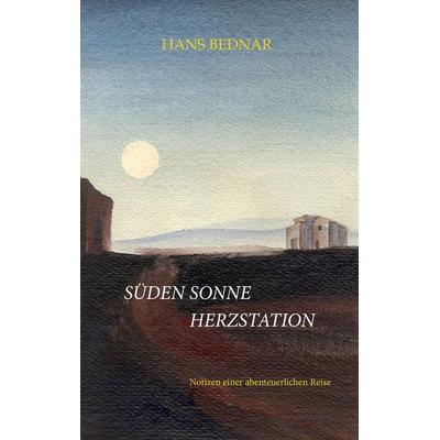 Süden, Sonne, Herzstation, Taschenbuch von Hans Bednar, BoD – Books on Demand, 978-3-8423-3494-6