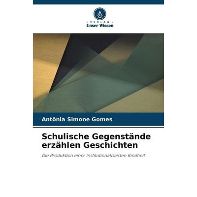 Schulische Gegenstände erzählen Geschichten, Taschenbuch von Antônia Simone Gomes, Verlag Unser Wissen, 978-620-9-31365-3