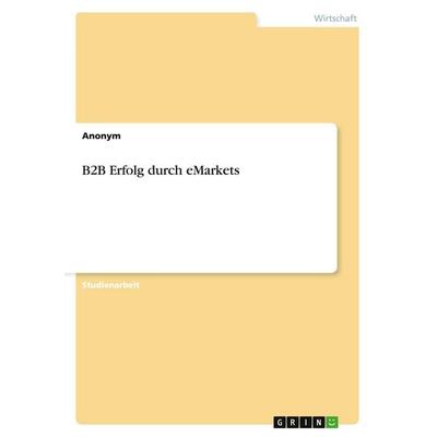 B2B Erfolg durch eMarkets, Taschenbuch von Anonymous, GRIN, 978-3-640-41136-8