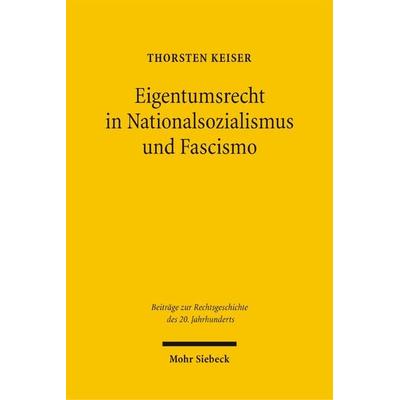 Eigentumsrecht in Nationalsozialismus und Fascismo, Gebundene Ausgabe von Thorsten Keiser, Mohr Siebeck, 978-3-16-148757-6