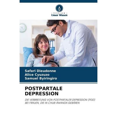 Postpartale Depression, Taschenbuch von SAFARI Dieudonné,Alice Cyuzuzo,Samuel Byiringiro, Verlag Unser Wissen, 978-620-9-09987-8