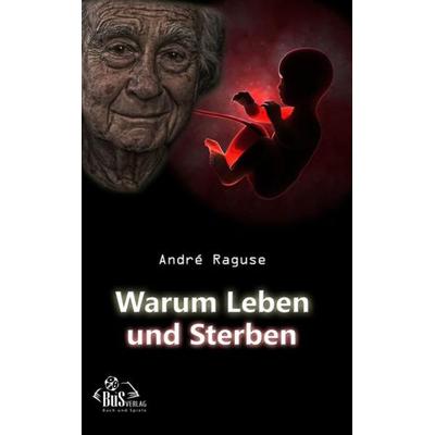 Warum Leben und Sterben, Taschenbuch von André Raguse, BuS Buch und Spiele Verlag, 978-3-944909-01-1