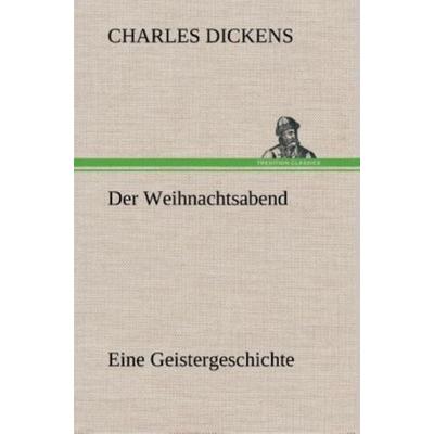 Der Weihnachtsabend Eine Geistergeschichte, Gebundene Ausgabe von Charles Dickens, Tredition, 978-3-8495-4783-7