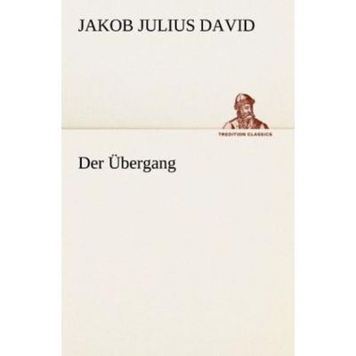 Der Übergang, Taschenbuch von Jakob Julius David, Tredition, 978-3-8424-6814-6