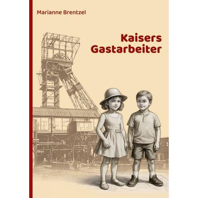Kaisers Gastarbeiter, Taschenbuch von Marianne Brentzel, BoD – Books on Demand, 978-3-695-16040-2