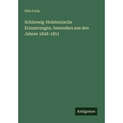 Schleswig-Holsteinische Erinnerungen, besonders aus den Jahren 1848-1851, Taschenbuch von Otto Fock, Antigonos Verlag, 978-3-386-17462-6