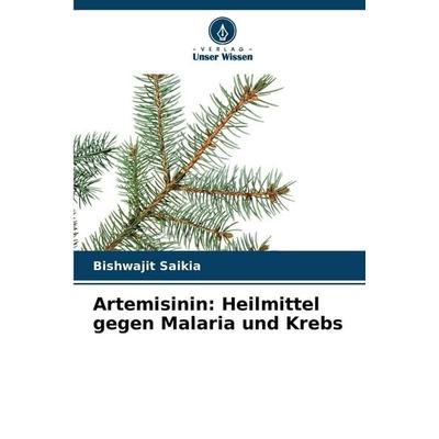 Artemisinin: Heilmittel gegen Malaria und Krebs, Taschenbuch von Bishwajit Saikia, Verlag Unser Wissen, 978-620-9-83603-9