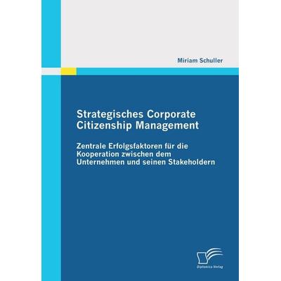 Strategisches Corporate Citizenship Management: Zentrale Erfolgsfaktoren für die Kooperation zwischen dem Unternehmen und seinen Stakeholdern,