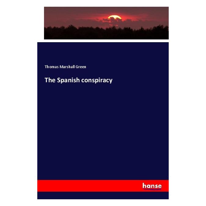 Hansebooks The Spanish conspiracy (Englisch, Softcover, Thomas Marshall Green) (55990082)