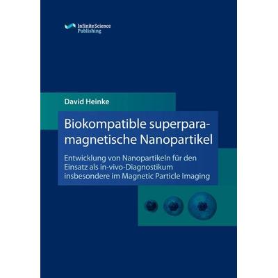 Biokompatible superparamagnetische Nanopartikel, Taschenbuch von David Heinke, Infinite Science Publishing, 978-3-945954-45-4