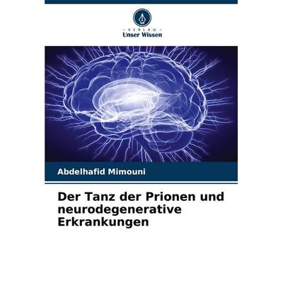 Der Tanz der Prionen und neurodegenerative Erkrankungen, Taschenbuch von Abdelhafid Mimouni, Verlag Unser Wissen, 978-620-7-31671-7