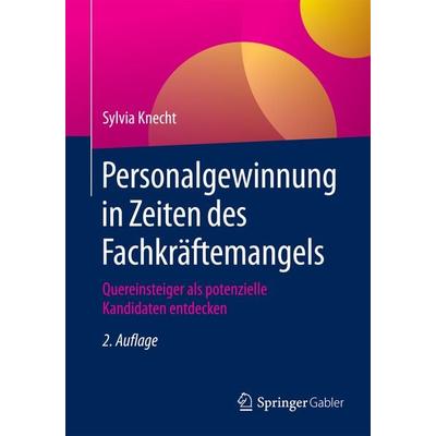 Personalgewinnung in Zeiten des Fachkräftemangels, Taschenbuch von Sylvia Knecht, Springer Fachmedien Wiesbaden GmbH, 978-3-658-13163-0