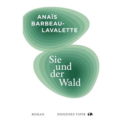 Sie und der Wald, Gebundene Ausgabe von Anaïs Barbeau-Lavalette, Diogenes Verlag AG