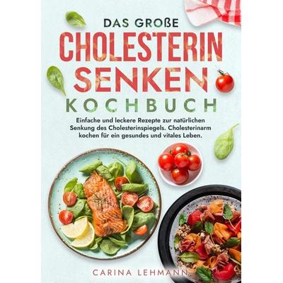 Das große Cholesterin Senken Kochbuch, Gebundene Ausgabe von Carina Lehmann, Tredition, 978-3-384-17661-5
