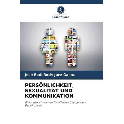 PERSÖNLICHKEIT, SEXUALITÄT UND KOMMUNIKATION, Taschenbuch von José Raúl Rodríguez Galera, Verlag Unser Wissen, 978-620-5-24097-7
