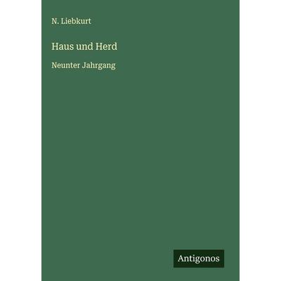 Haus und Herd, Gebundene Ausgabe von N. Liebkurt, Antigonos Verlag, 978-3-563-19487-4