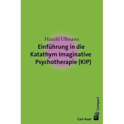 Einführung in die Katathym Imaginative Psychotherapie (KIP), Taschenbuch von Harald Ullmann, Carl-Auer Verlag GmbH, 978-3-8497-0070-6